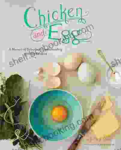 Chicken And Egg: A Memoir Of Suburban Homesteading With 125 Recipes