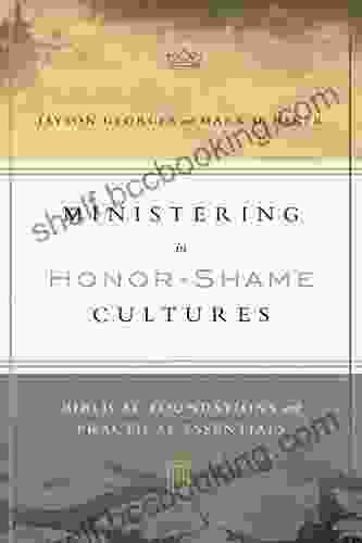 Ministering In Honor Shame Cultures: Biblical Foundations And Practical Essentials