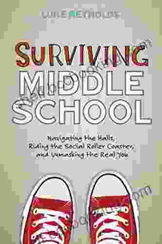 Surviving Middle School: Navigating The Halls Riding The Social Roller Coaster And Unmasking The Real You
