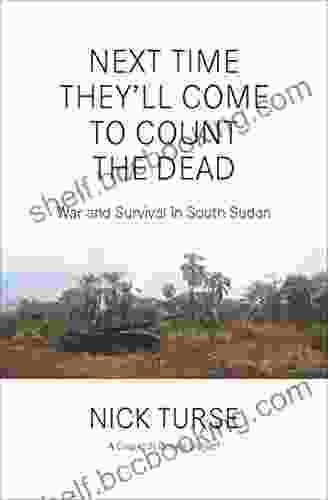Next Time They Ll Come To Count The Dead: War And Survival In South Sudan (Dispatch Books)
