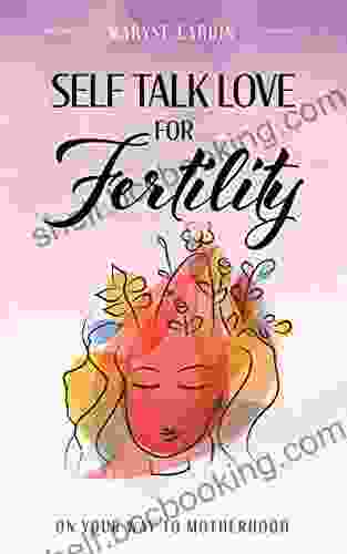 Self Talk Love For Fertility: On Your Way To Motherhood
