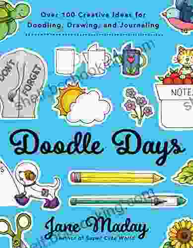 Doodle Days: Over 100 Creative Ideas For Doodling Drawing And Journaling