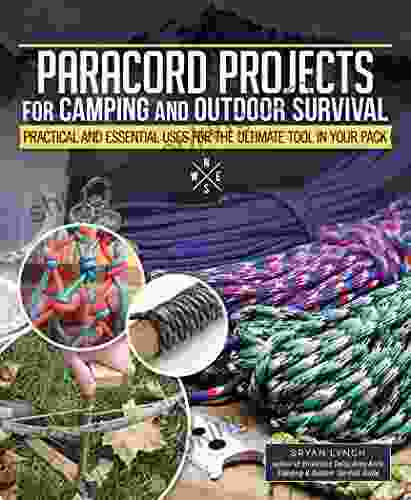 Paracord Projects For Camping And Outdoor Survival: Practical And Essential Uses For The Ultimate Tool In Your Pack