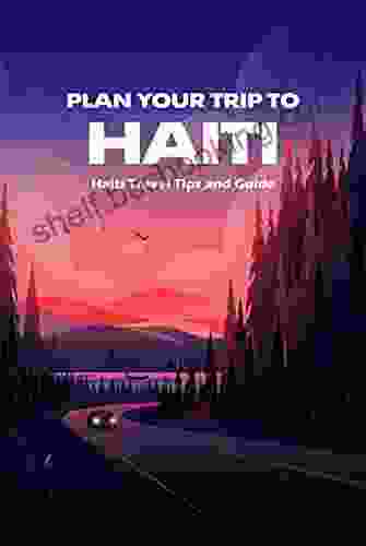 Plan Your Trip To Haiti: Haiti Travel Tips And Guide