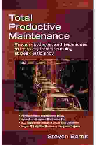 Total Productive Maintenance: Proven Strategies And Techniques To Keep Equipment Running At Maximum Efficiency