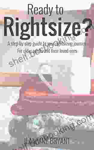 Ready To Rightsize? A Step By Step Guide To Your Rightsizing Journey: For Older Adults And Their Loved Ones