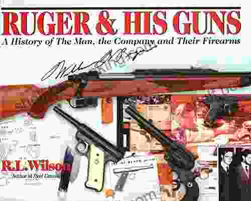 Ruger And His Guns: A History Of The Man The Company Their Firearms