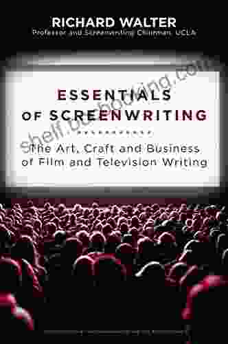 Essentials Of Screenwriting: The Art Craft And Business Of Film And Television Writing