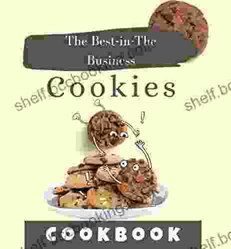 The Best In The Business Cookies Cookbook: Ever: Cookie Recipes