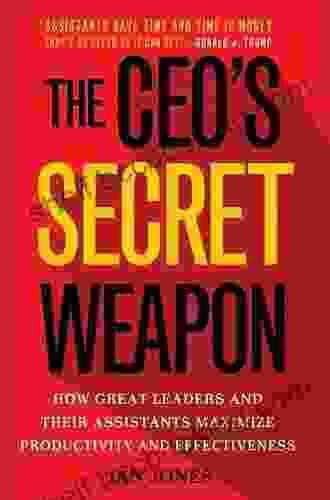 The CEO S Secret Weapon: How Great Leaders And Their Assistants Maximize Productivity And Effectiveness