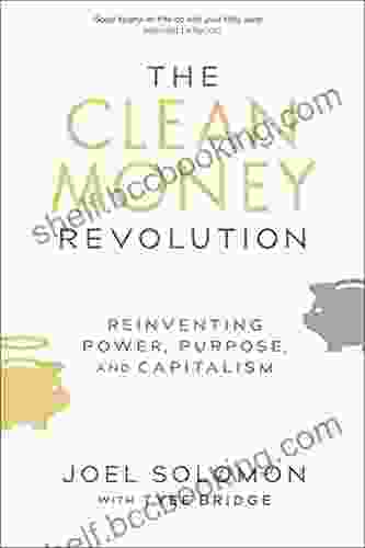 The Clean Money Revolution: Reinventing Power Purpose And Capitalism