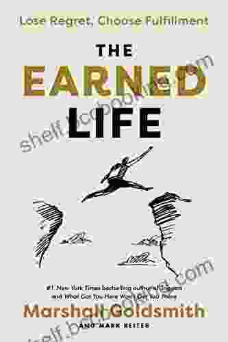 The Earned Life: Lose Regret Choose Fulfillment