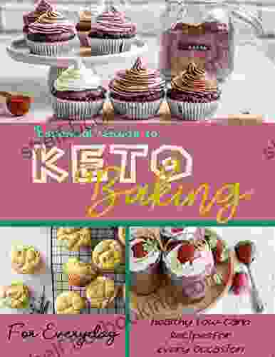 Essential Guide To Keto Baking For Everyday: Healthy Low Carb Recipes For Every Occasion