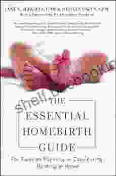 The Essential Homebirth Guide: For Families Planning Or Considering Birthing At Home