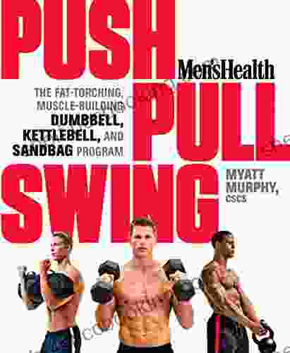 Men S Health Push Pull Swing: The Fat Torching Muscle Building Dumbbell Kettlebell Sandbag Program