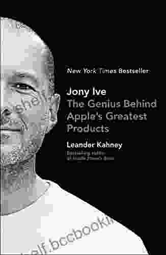 Jony Ive: The Genius Behind Apple S Greatest Products