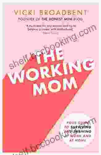 The Working Mom: The Honest Mum S Guide To Surviving And Thriving At Work And At Home