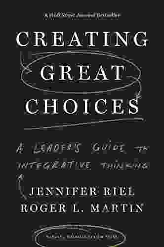 Creating Great Choices: A Leader S Guide To Integrative Thinking