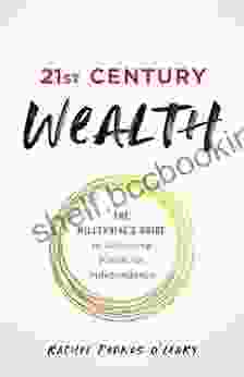 21st Century Wealth: The Millennial S Guide To Achieving Financial Independence