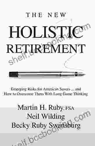The New Holistic Retirement: Emerging Risks For American Savers And How To Overcome Them With Long Game Thinking