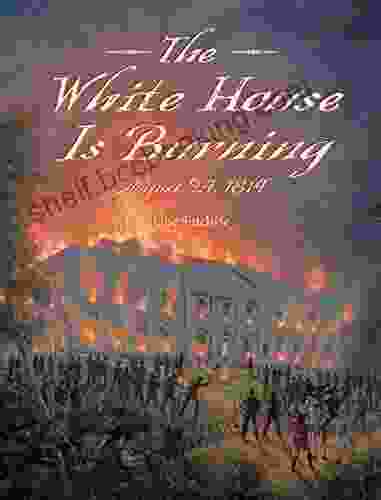 The White House Is Burning: August 24 1814