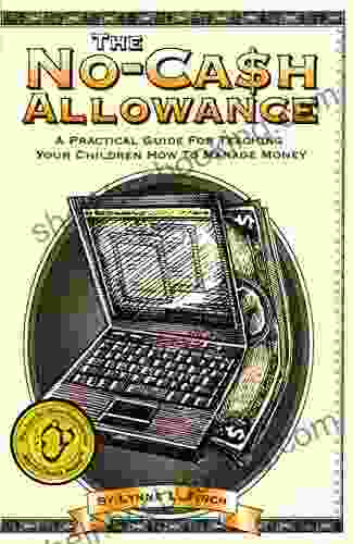 The No Cash Allowance: A Practical Guide For Teaching Your Children How To Manage Money