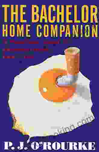 The Bachelor Home Companion: A Practical Guide To Keeping House Like A Pig (O Rourke P J )