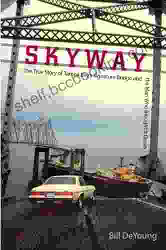 Skyway: The True Story Of Tampa Bay S Signature Bridge And The Man Who Brought It Down