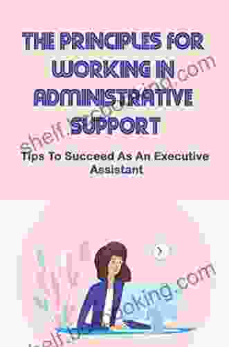 The Principles For Working In Administrative Support: Tips To Succeed As An Executive Assistant