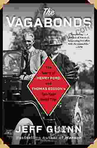 The Vagabonds: The Story Of Henry Ford And Thomas Edison S Ten Year Road Trip