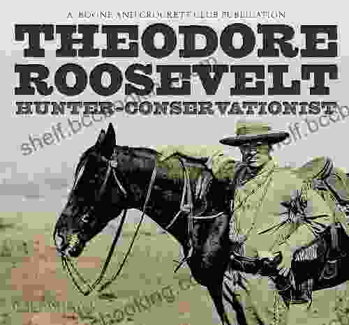 Theodore Roosevelt: Hunter Conservationist R L Wilson
