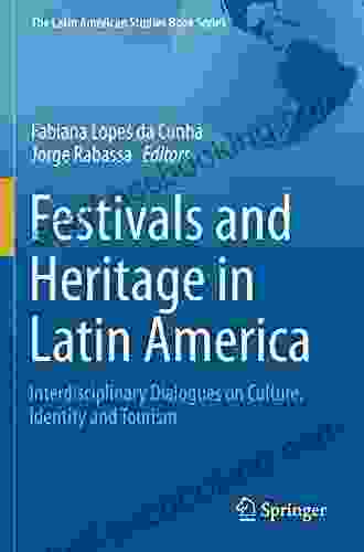 Festivals And Heritage In Latin America: Interdisciplinary Dialogues On Culture Identity And Tourism (The Latin American Studies Series)