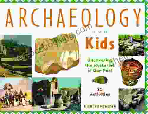 Archaeology For Kids: Uncovering The Mysteries Of Our Past 25 Activities (For Kids Series)