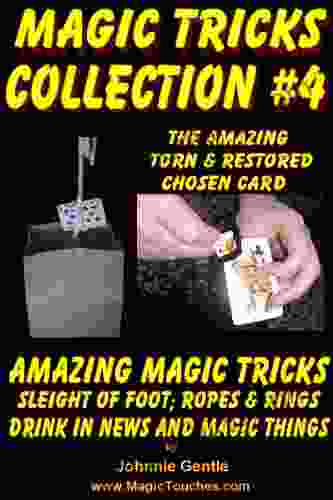 MAGIC TRICKS COLLECTION #4 An Amazing Collection Of Easy Magic Tricks You Can Do : Amazing Magic Tricks With Sleight Of Foot: Ropes Rings: Drink In News And Magic Things
