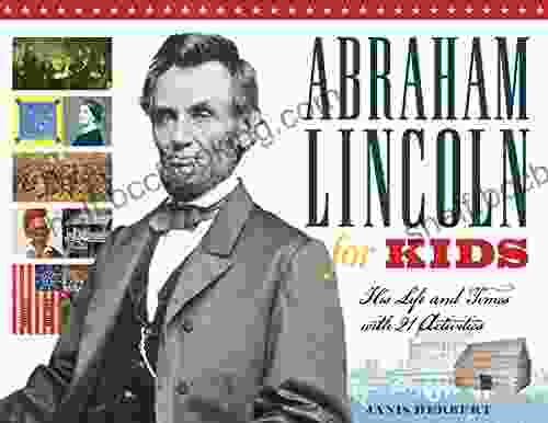 Abraham Lincoln For Kids: His Life And Times With 21 Activities (For Kids Series)