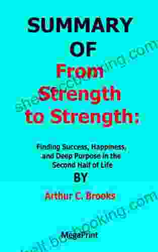 SUMMARY OF From Strength To Strength Finding Success Happiness And Deep Purpose In The Second Half Of Life By Arthur C Brooks