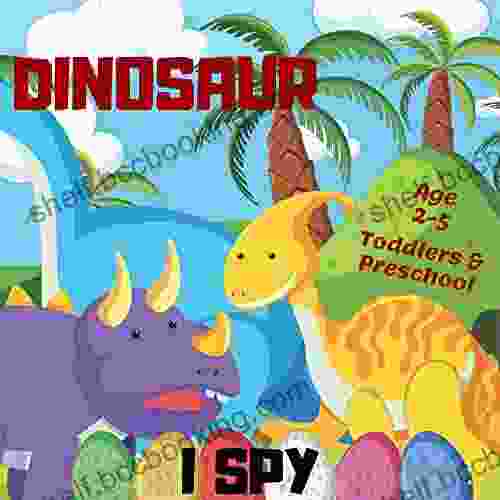 Dinosaur I Spy Age 2 5: Children S Activity For 2 3 4 Or 5 Year Old Toddlers A Z Alphabet Dinos Word Game For Kids (I Spy Ebook)