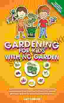 Gardening For Kids With No Garden: Teach Children Self Sufficiency In Small Spaces Growing Vegetables And Fruits From Seed To Plant In Eco Friendly Grow Bags Brilliant For Patios Balconies Rooftops