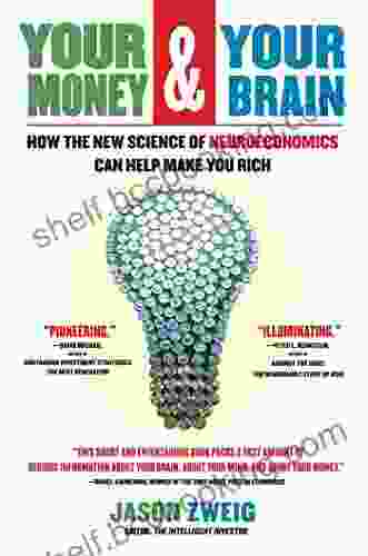 Your Money And Your Brain: How The New Science Of Neuroeconomics Can Help Make You Rich
