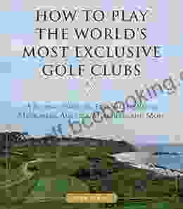 How To Play The World S Most Exclusive Golf Clubs: A Journey Through Pine Valley Royal Melbourne Augusta Muirfield And More
