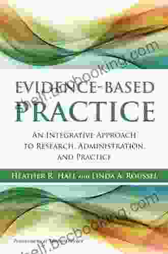 Evidence Based Practice: An Integrative Approach To Research Administration And Practice