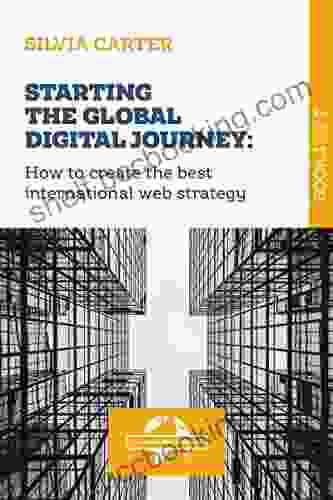 STARTING THE GLOBAL DIGITAL JOURNEY: How To Create The Best International Web Strategy: 1 Of The Digital Exporter
