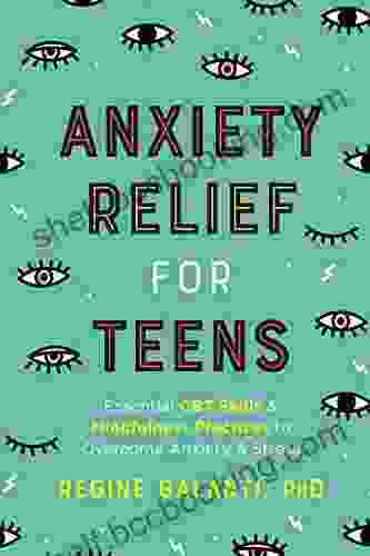 Anxiety Relief For Teens: Essential CBT Skills And Self Care Practices To Overcome Anxiety And Stress