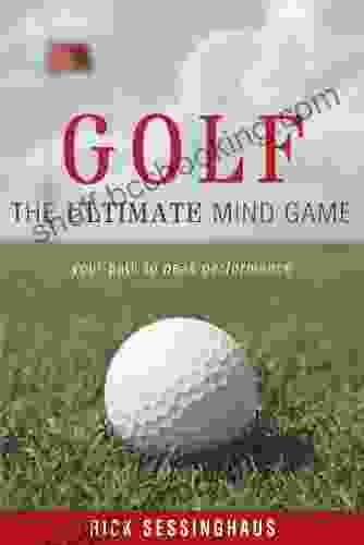 Golf: The Ultimate Mind Game Your Path To Peak Performance On And Off The Golf Course