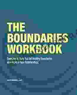 The Boundaries Workbook: Exercises To Help You Set Healthy Boundaries And Improve Your Relationships