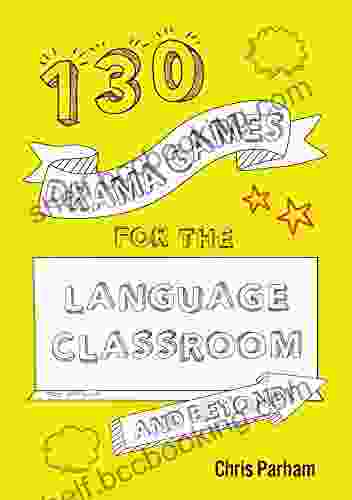 130 Drama Games For The Language Classroom Beyond (Drama And Beyond )