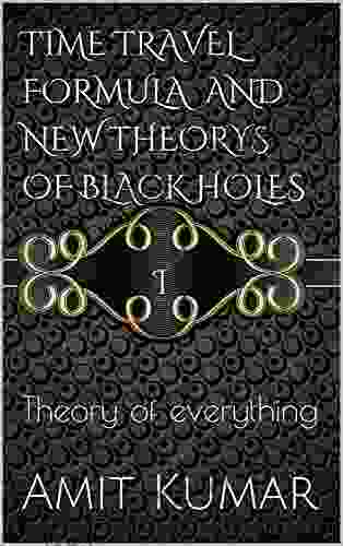 TIME TRAVEL FORMULA AND NEW THEORYS OF BLACK HOLES I: Theory Of Everything
