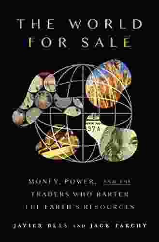 The World For Sale: Money Power And The Traders Who Barter The Earth S Resources