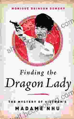 Finding The Dragon Lady: The Mystery Of Vietnam S Madame Nhu
