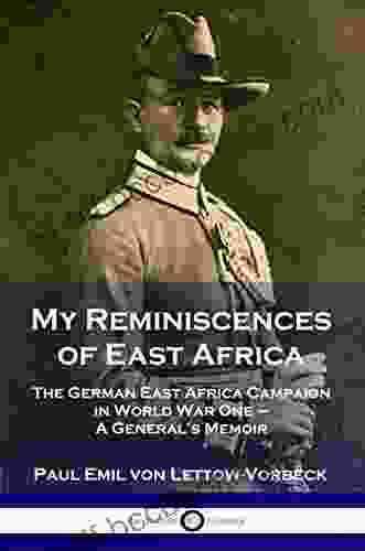 My Reminiscences Of East Africa: The German East Africa Campaign In World War One A General S Memoir